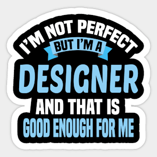 I'm Not Perfect But I'm A Designer And That Is Good Enough For Me Sticker